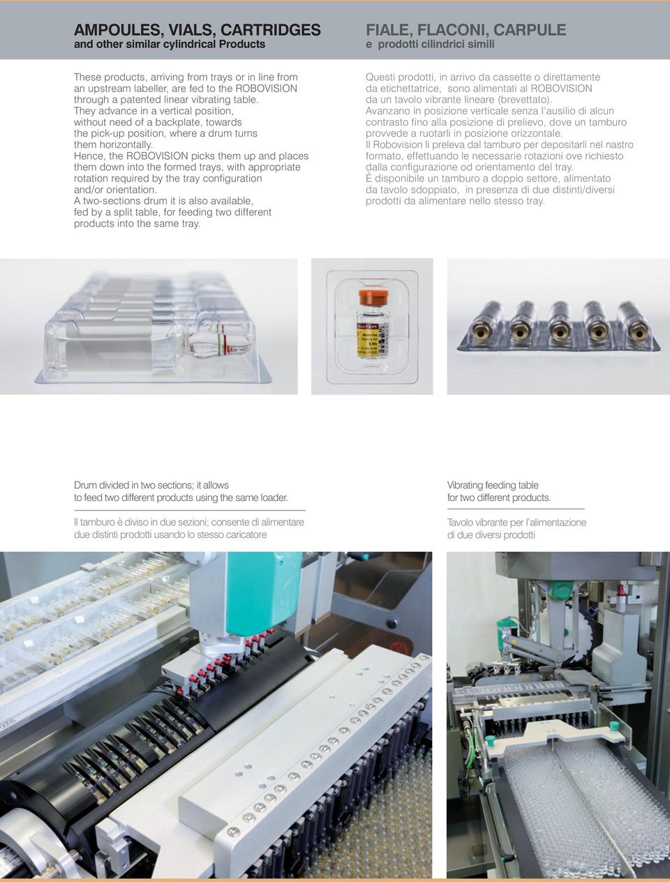 Hence, the ROBOVISION picks them up and places them down into the formed trays, with appropriate rotation required by the tray configuration and/or orientation.