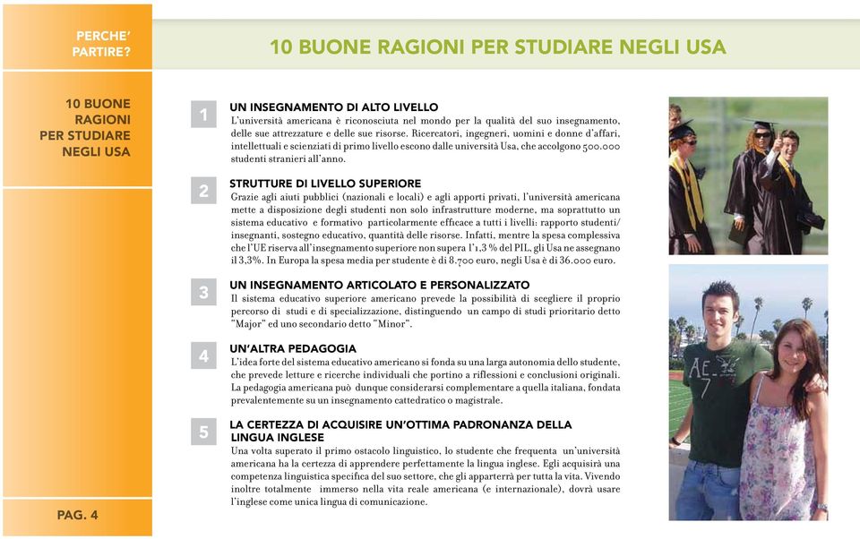 insegnamento, delle sue attrezzature e delle sue risorse. Ricercatori, ingegneri, uomini e donne d affari, intellettuali e scienziati di primo livello escono dalle università Usa, che accolgono 500.