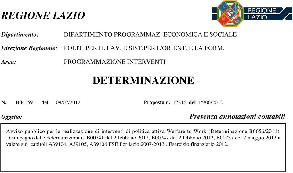 12216 del 15/06/2012 Oggetto: Presenza annotazioni contabili Avviso pubblico per la realizzazione di interventi di politica attiva Welfare to Work (Determinazione B6656/2011).
