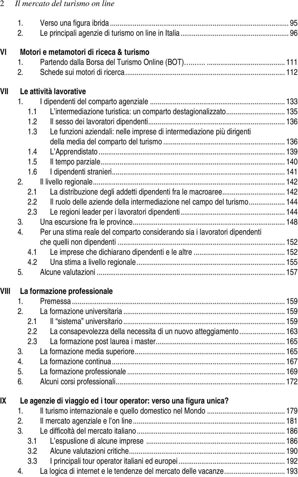 1 L intermediazione turistica: un comparto destagionalizzato... 135 1.2 Il sesso dei lavoratori dipendenti... 136 1.