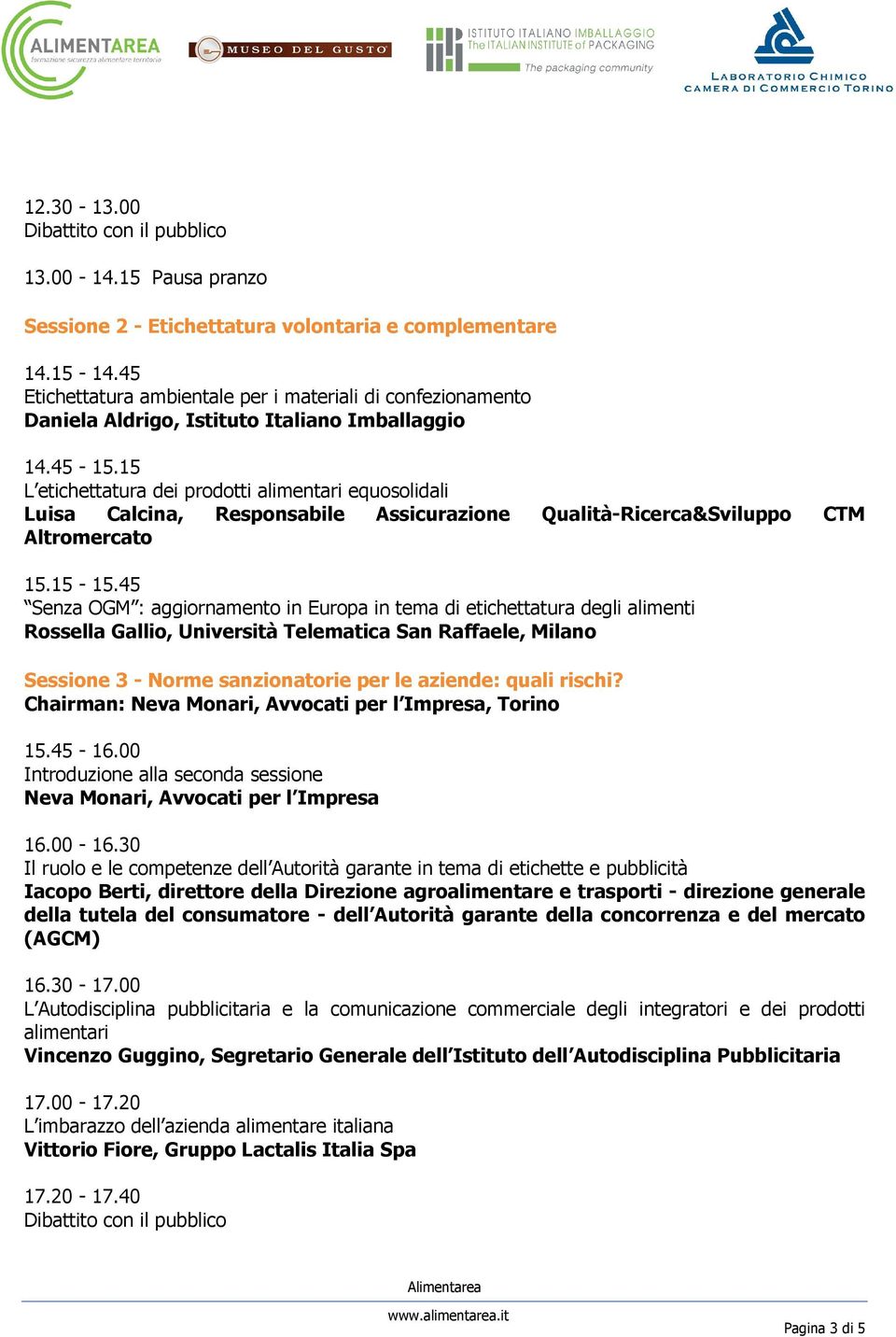 15 L etichettatura dei prodotti alimentari equosolidali Luisa Calcina, Responsabile Assicurazione Qualità-Ricerca&Sviluppo CTM Altromercato 15.15-15.