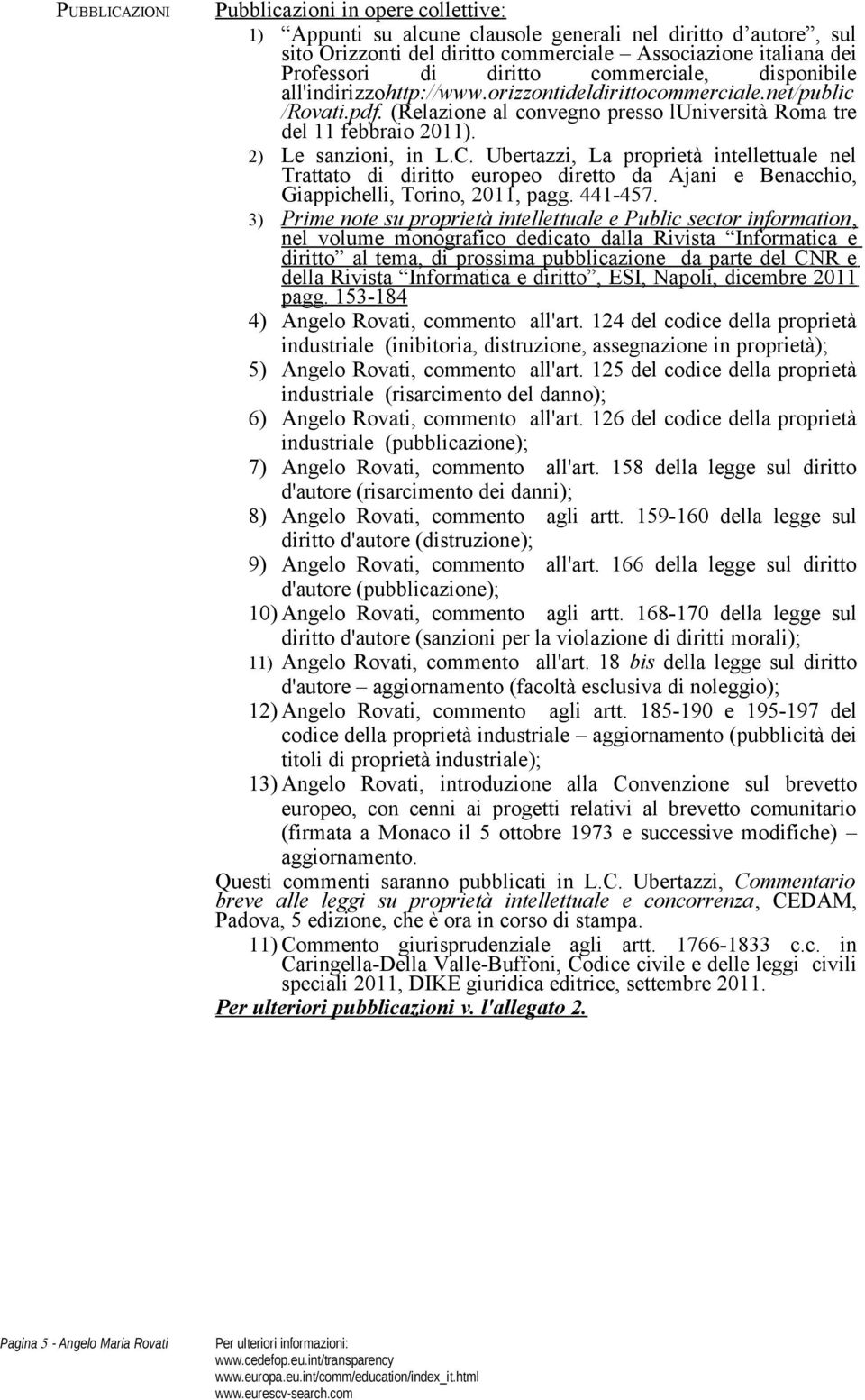 2) Le sanzioni, in L.C. Ubertazzi, La proprietà intellettuale nel Trattato di diritto europeo diretto da Ajani e Benacchio, Giappichelli, Torino, 2011, pagg. 441-457.