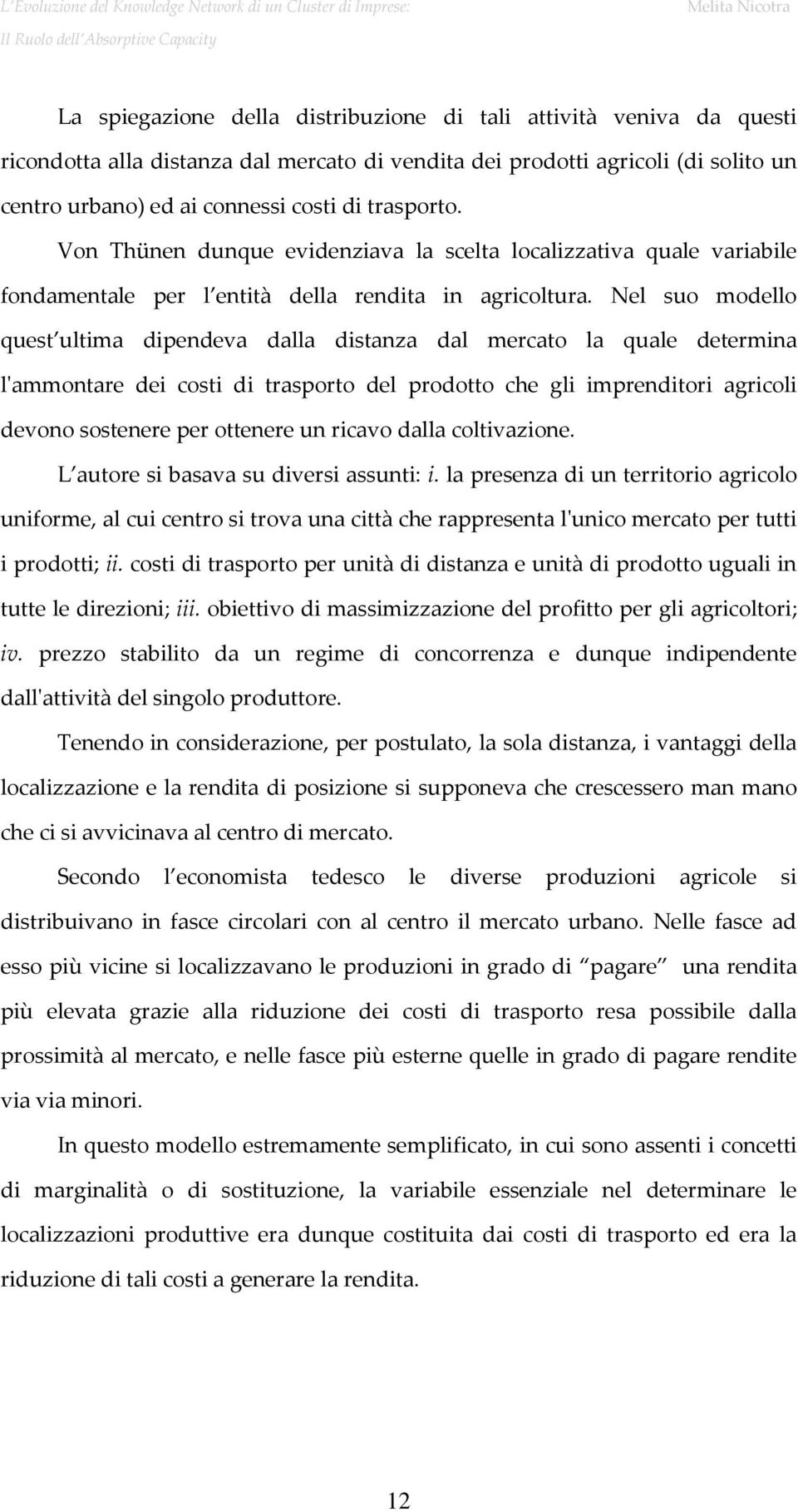 Nel suo modello quest ultima dipendeva dalla distanza dal mercato la quale determina l'ammontare dei costi di trasporto del prodotto che gli imprenditori agricoli devono sostenere per ottenere un