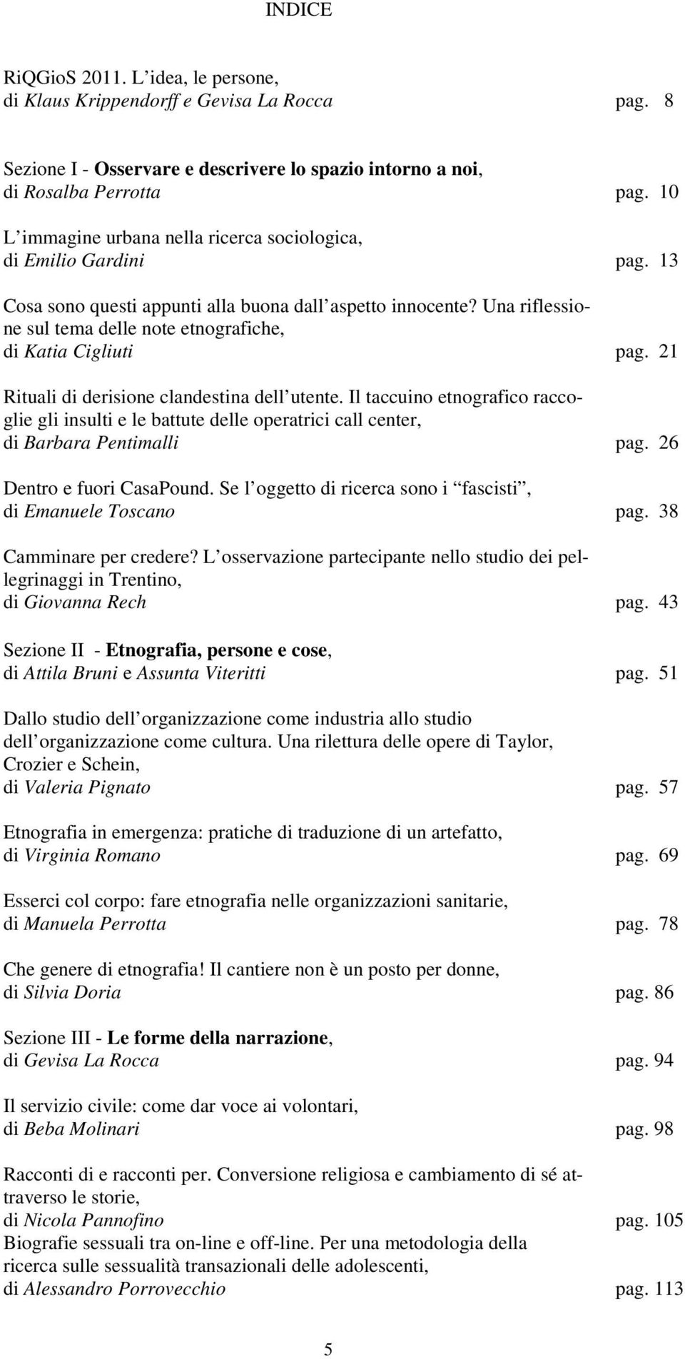 Una riflessione sul tema delle note etnografiche, di Katia Cigliuti pag. 21 Rituali di derisione clandestina dell utente.