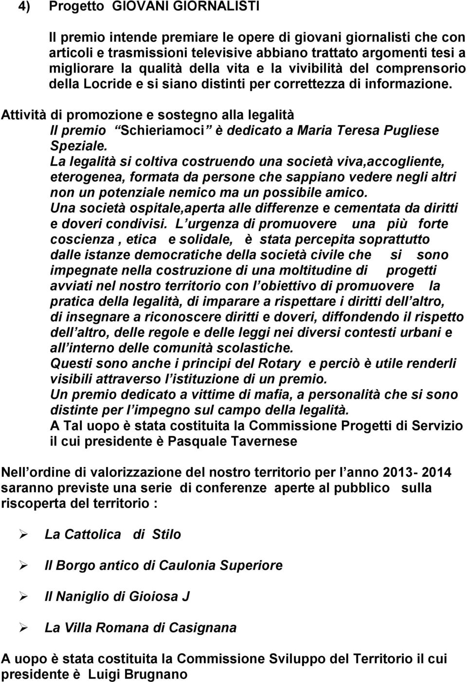 Attività di promozione e sostegno alla legalità Il premio Schieriamoci è dedicato a Maria Teresa Pugliese Speziale.