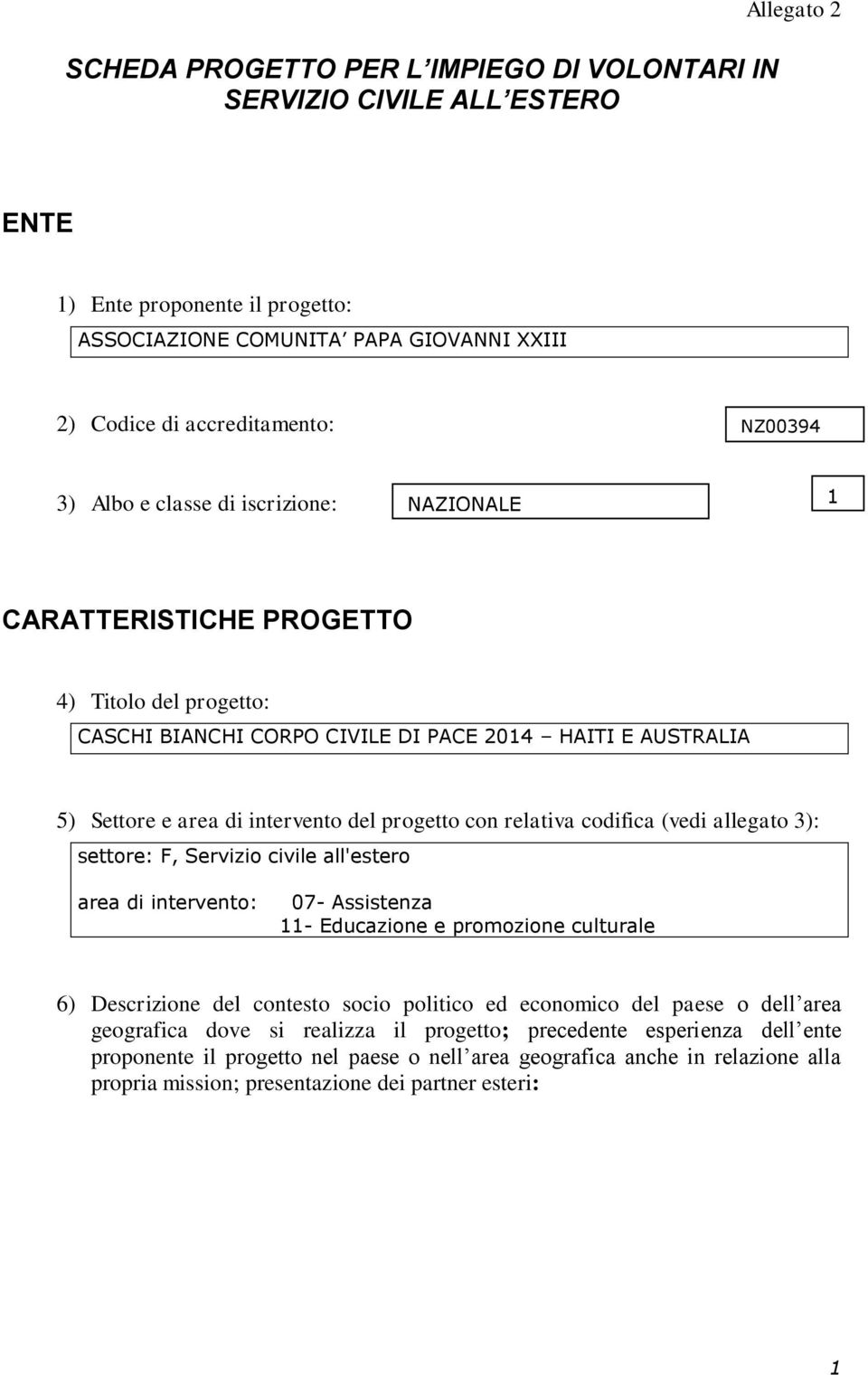 con relativa codifica (vedi allegato 3): settore: F, Servizio civile all'estero area di intervento: 07- Assistenza 11- Educazione e promozione culturale 6) Descrizione del contesto socio politico ed