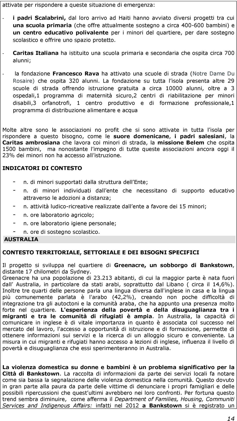 - Caritas Italiana ha istituito una scuola primaria e secondaria che ospita circa 700 alunni; - la fondazione Francesco Rava ha attivato una scuole di strada (Notre Dame Du Rosaire) che ospita 320