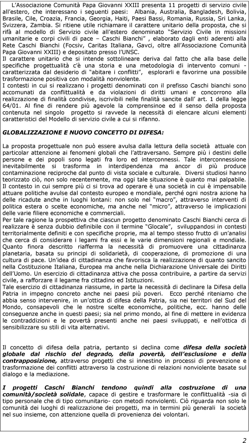 Si ritiene utile richiamare il carattere unitario della proposta, che si rifà al modello di Servizio civile all estero denominato Servizio Civile in missioni umanitarie e corpi civili di pace Caschi