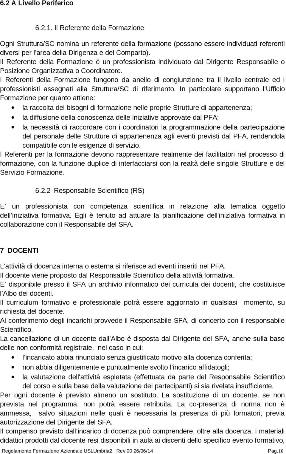 Il Referente della Formazione è un professionista individuato dal Dirigente Responsabile o Posizione Organizzativa o Coordinatore.