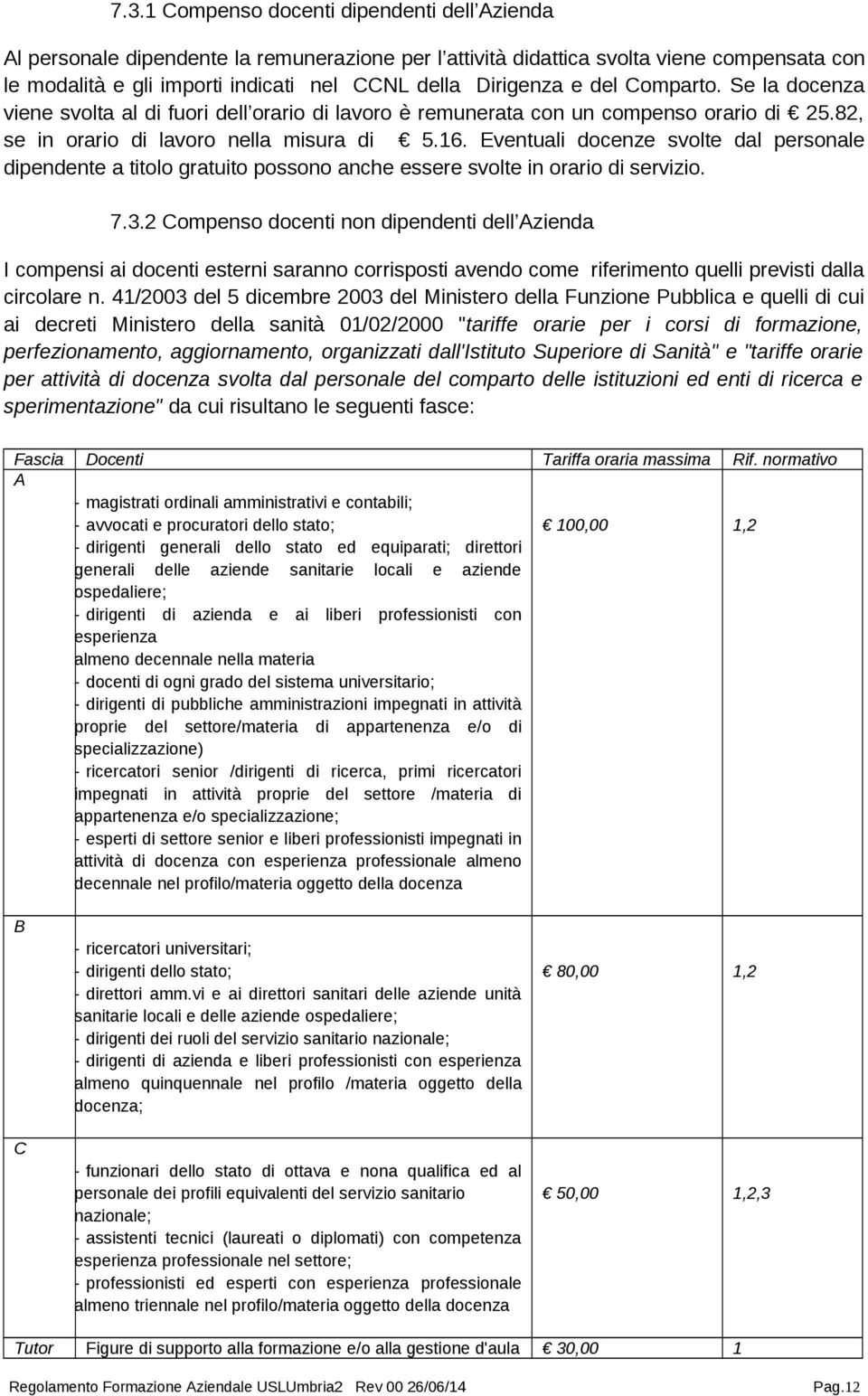 Eventuali docenze svolte dal personale dipendente a titolo gratuito possono anche essere svolte in orario di servizio. 7.3.