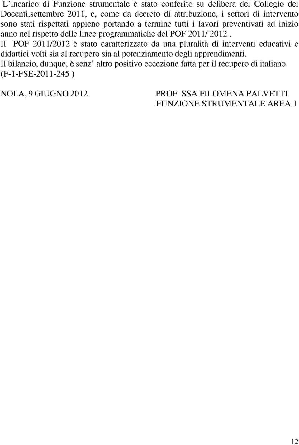 Il POF 2011/2012 è stato caratterizzato da una pluralità di interventi educativi e didattici volti sia al recupero sia al potenziamento degli apprendimenti.