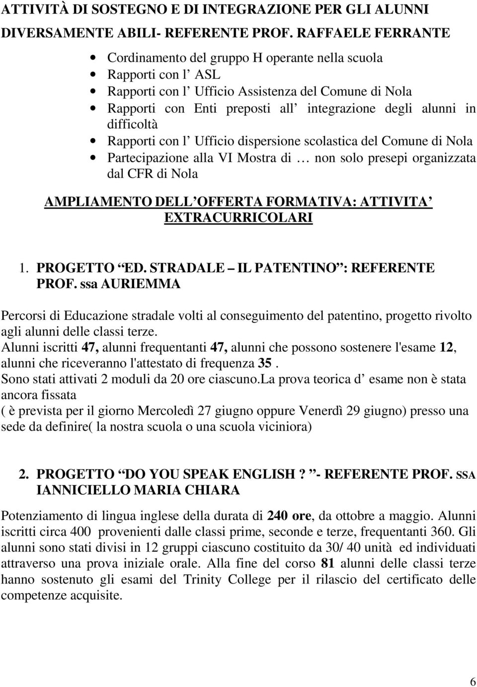 difficoltà Rapporti con l Ufficio dispersione scolastica del Comune di Nola Partecipazione alla VI Mostra di non solo presepi organizzata dal CFR di Nola AMPLIAMENTO DELL OFFERTA FORMATIVA: ATTIVITA