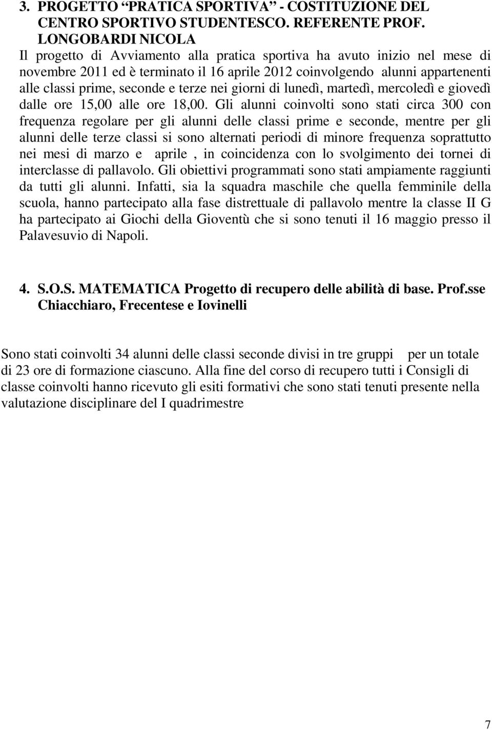 seconde e terze nei giorni di lunedì, martedì, mercoledì e giovedì dalle ore 15,00 alle ore 18,00.