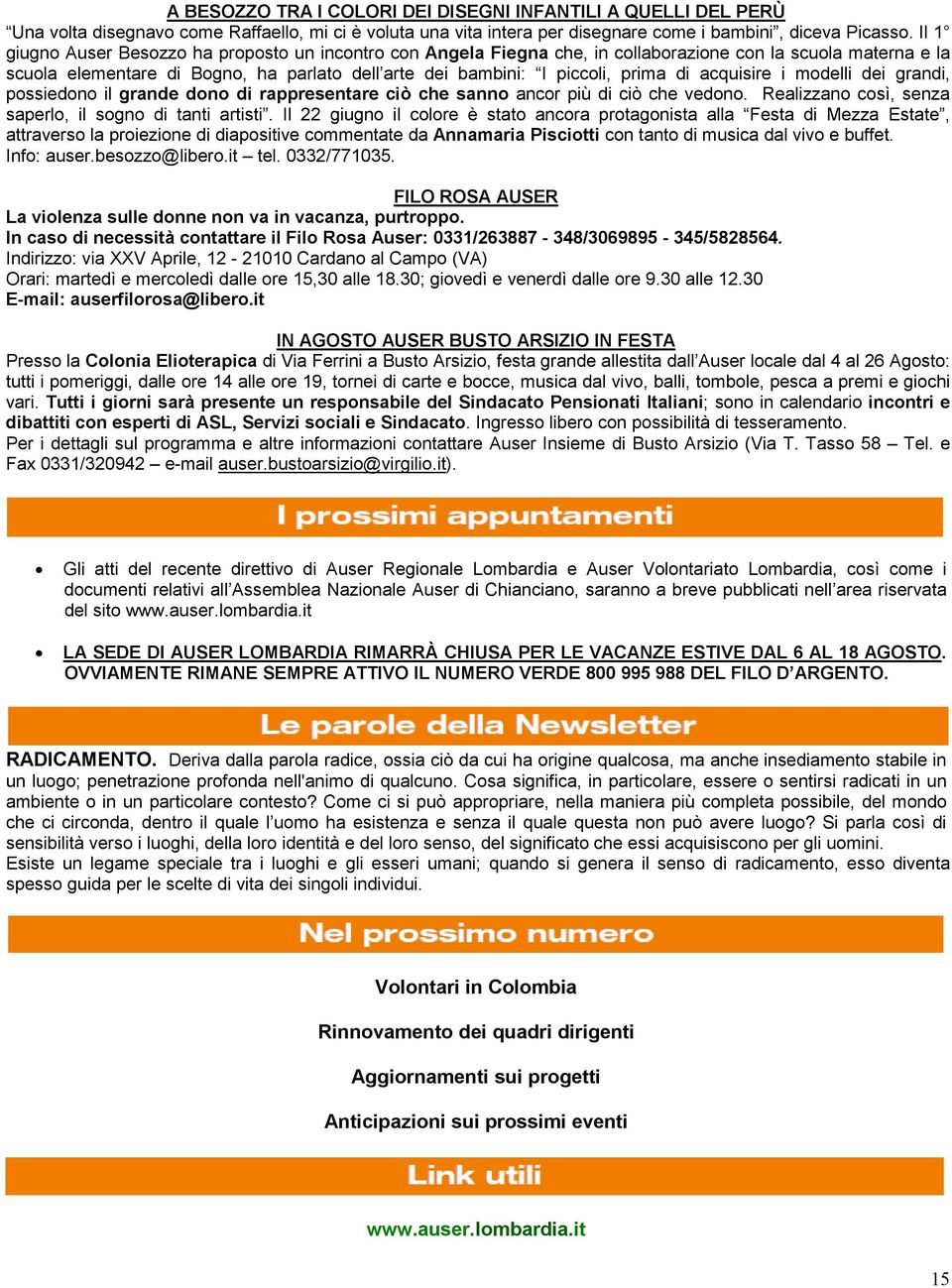 acquisire i modelli dei grandi, possiedono il grande dono di rappresentare ciò che sanno ancor più di ciò che vedono. Realizzano così, senza saperlo, il sogno di tanti artisti.