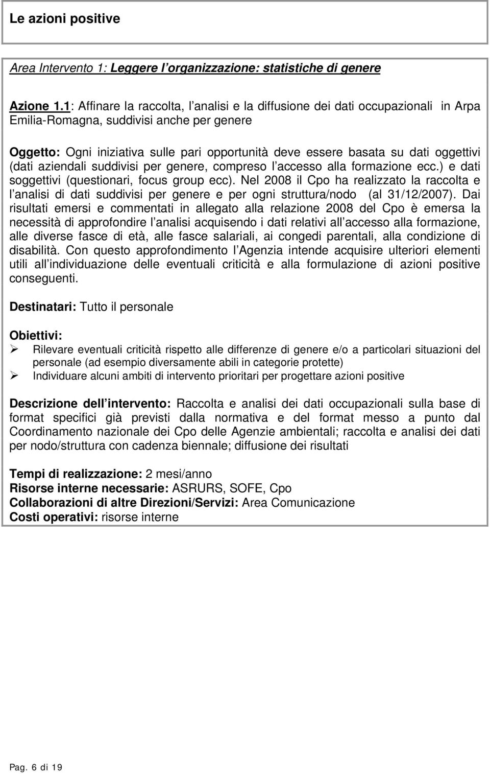 oggettivi (dati aziendali suddivisi per genere, compreso l accesso alla formazione ecc.) e dati soggettivi (questionari, focus group ecc).