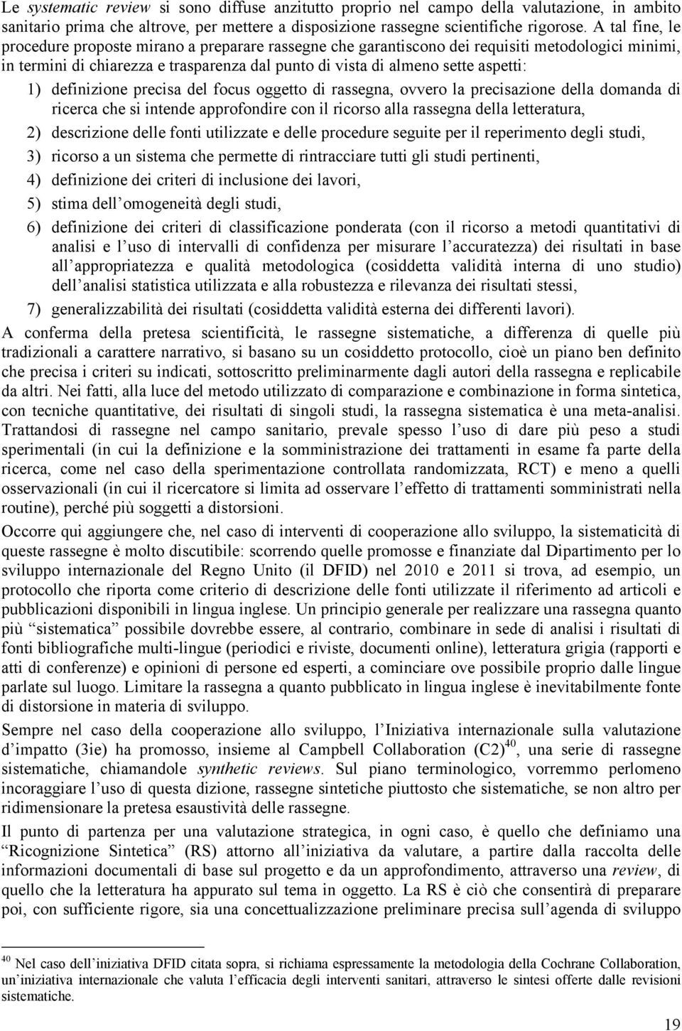 definizione precisa del focus oggetto di rassegna, ovvero la precisazione della domanda di ricerca che si intende approfondire con il ricorso alla rassegna della letteratura, 2) descrizione delle