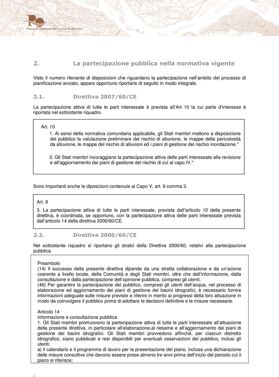 Direttiva 2007/60/CE La partecipazione attiva di tutte le parti interessate è prevista all Art 10 la cui parte d interesse è riportata nel sottostante riquadro. Art. 10 1.