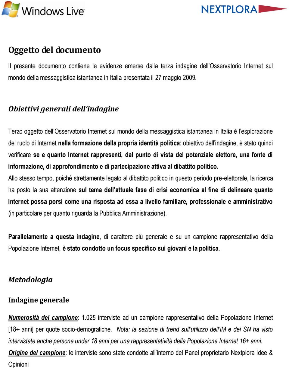 identità politica: obiettivo dell indagine, è stato quindi verificare se e quanto Internet rappresenti, dal punto di vista del potenziale elettore, una fonte di informazione, di approfondimento e di