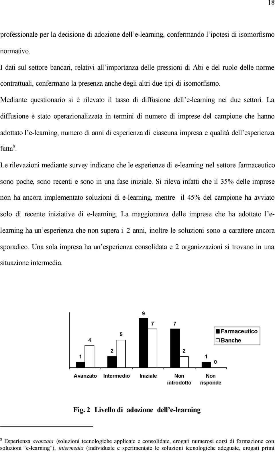 Mediante questionario si è rilevato il tasso di diffusione dell e-learning nei due settori.