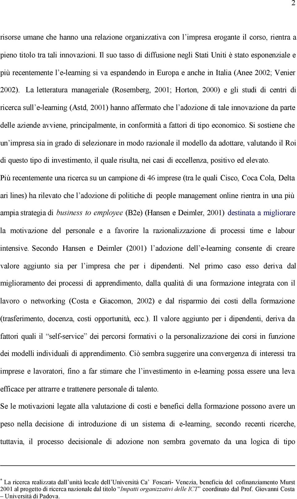 La letteratura manageriale (Rosemberg, 2001; Horton, 2000) e gli studi di centri di ricerca sull e-learning (Astd, 2001) hanno affermato che l adozione di tale innovazione da parte delle aziende