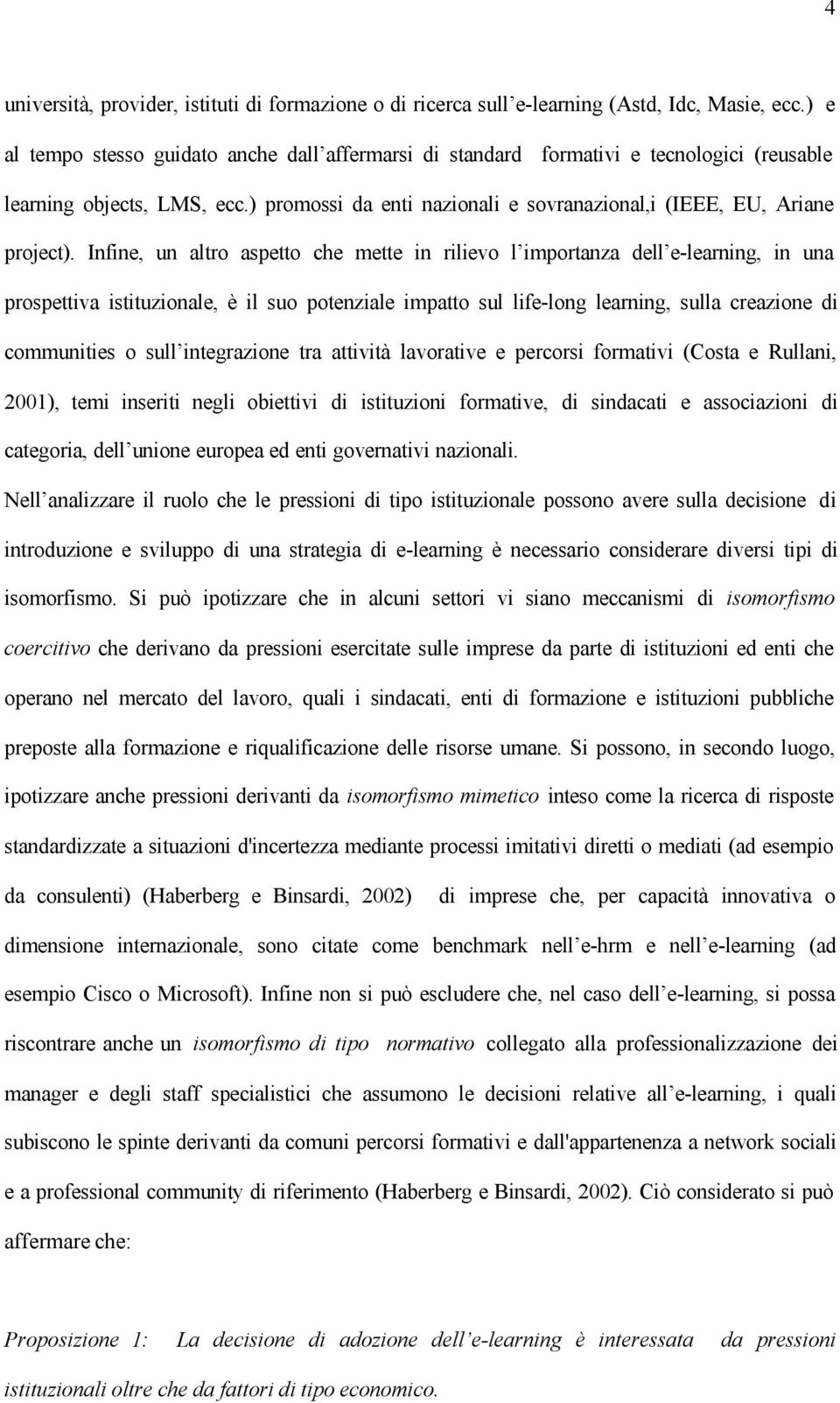 Infine, un altro aspetto che mette in rilievo l importanza dell e-learning, in una prospettiva istituzionale, è il suo potenziale impatto sul life-long learning, sulla creazione di communities o sull