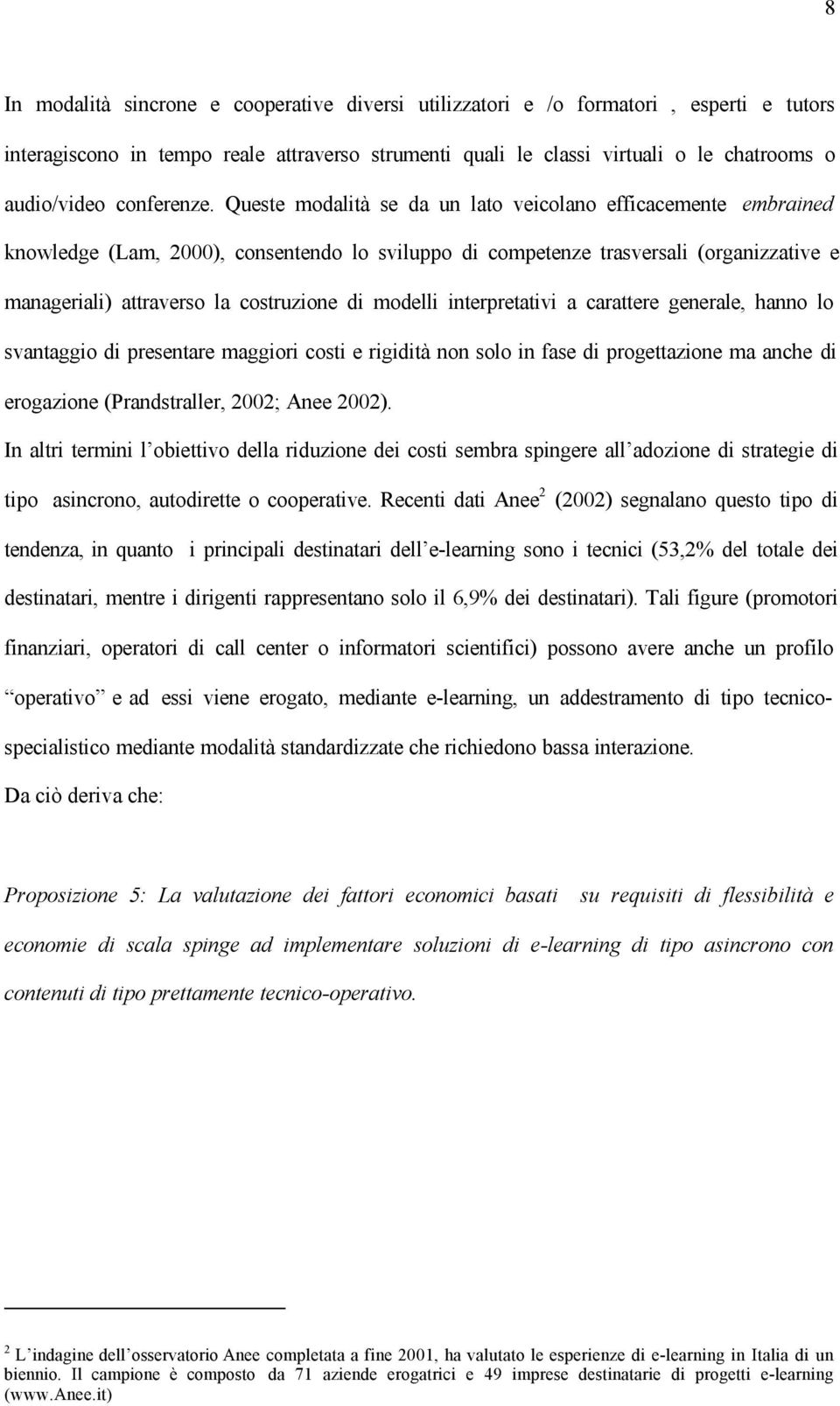 Queste modalità se da un lato veicolano efficacemente embrained knowledge (Lam, 2000), consentendo lo sviluppo di competenze trasversali (organizzative e manageriali) attraverso la costruzione di