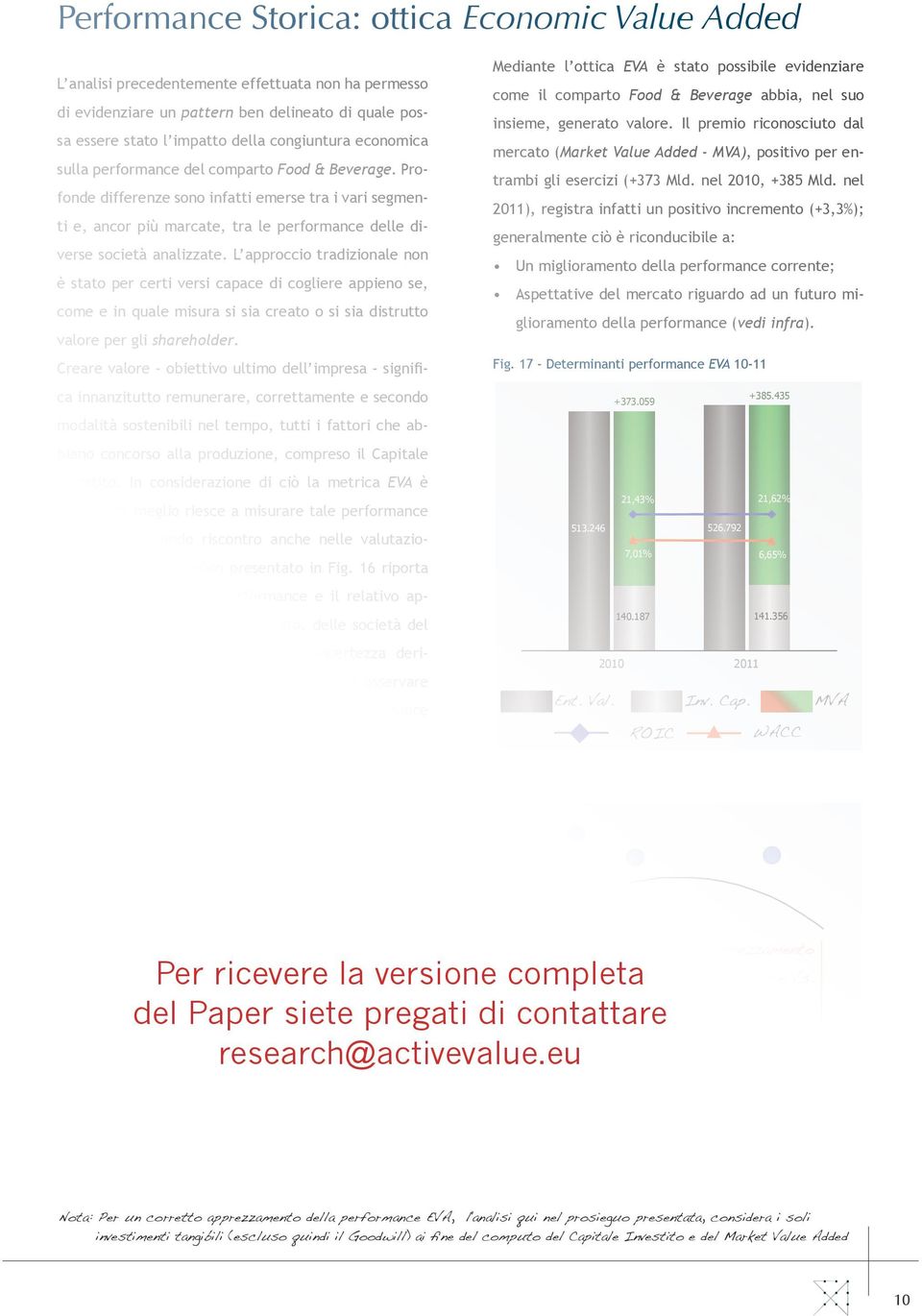 L approccio tradizionale non è stato per certi versi capace di cogliere appieno se, come e in quale misura si sia creato o si sia distrutto valore per gli shareholder.