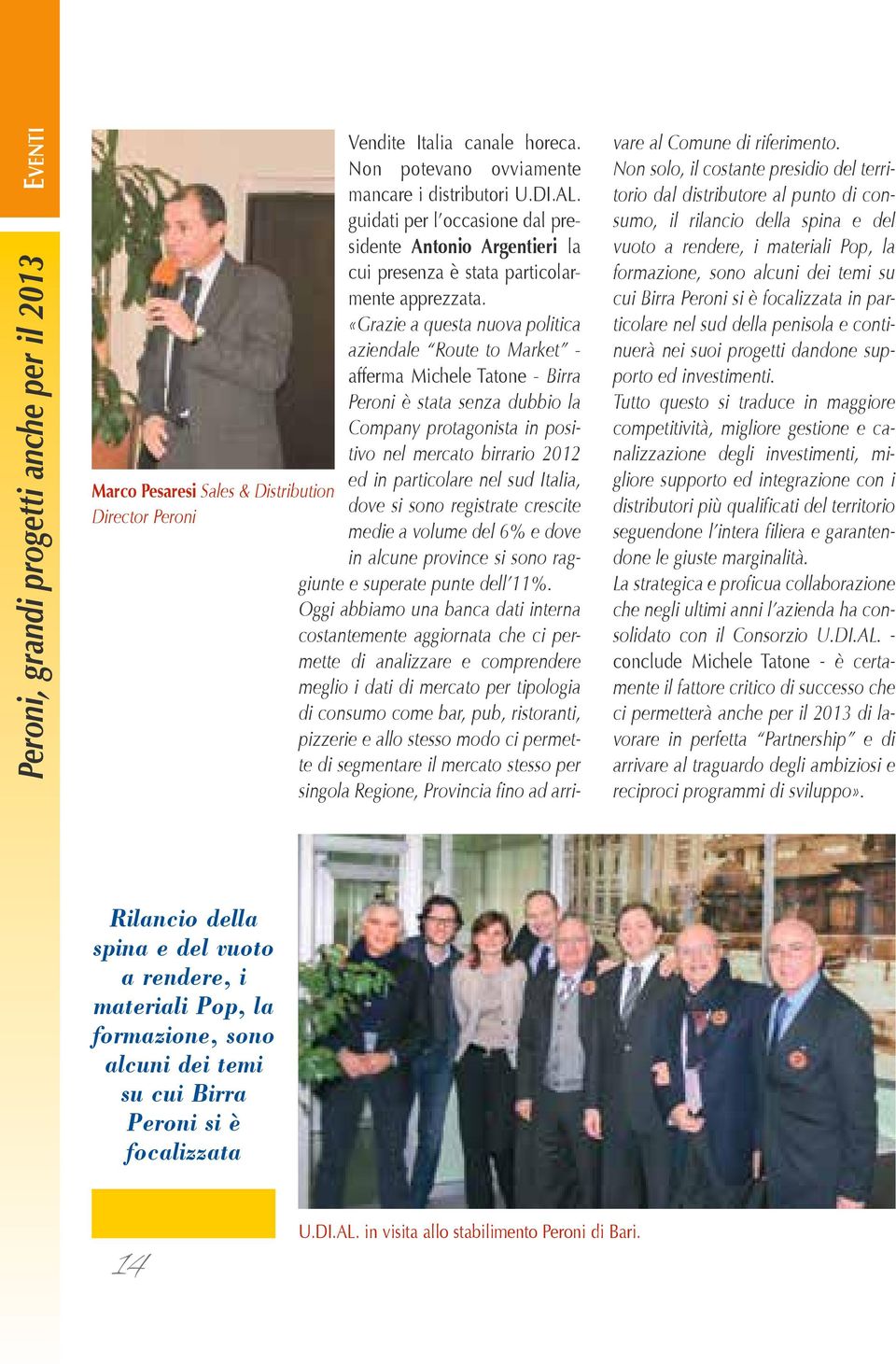 «Grazie a questa nuova politica aziendale Route to Market - afferma Michele Tatone - Birra Peroni è stata senza dubbio la Company protagonista in positivo nel mercato birrario 2012 ed in particolare