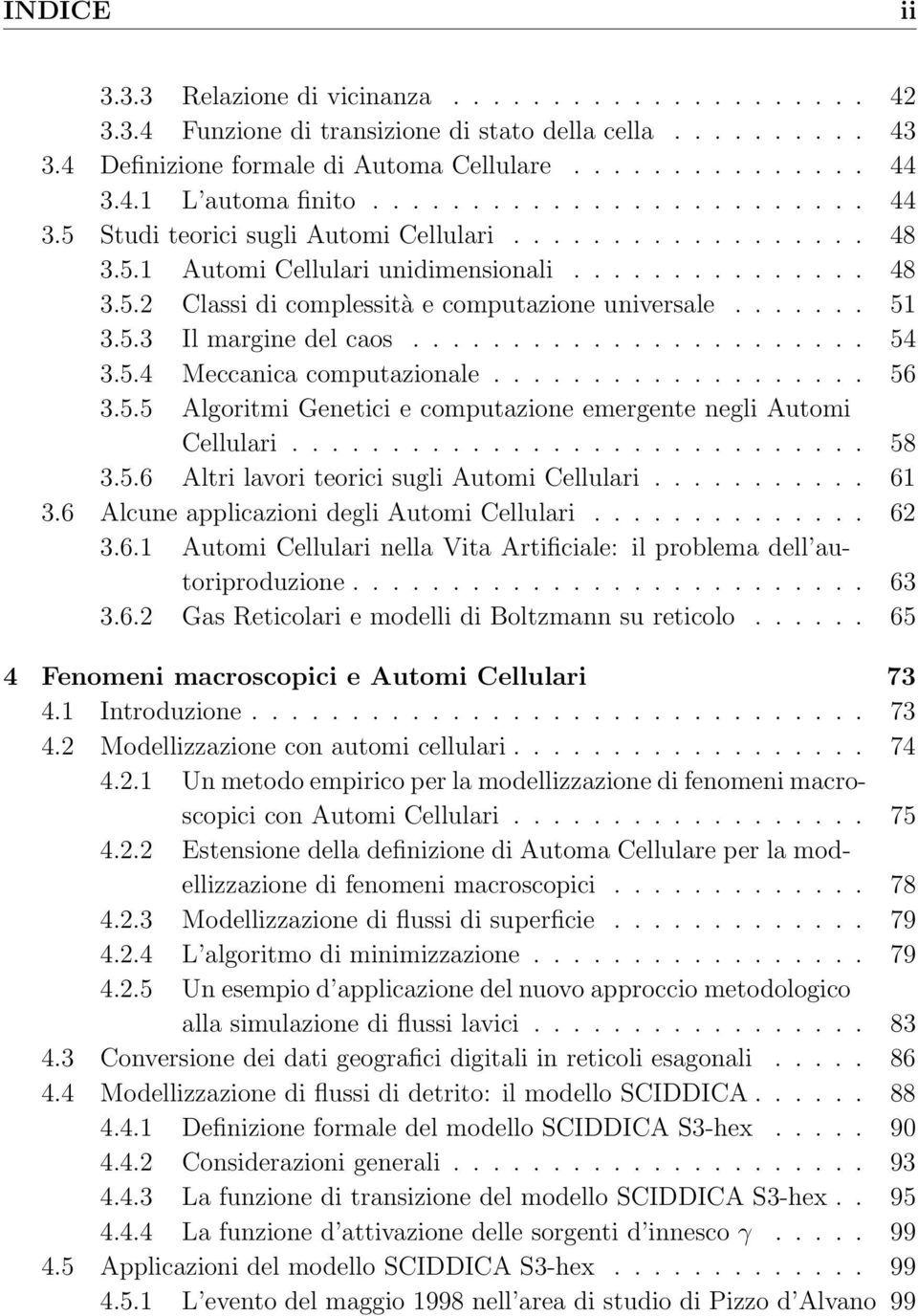 ...... 51 3.5.3 Il margine del caos....................... 54 3.5.4 Meccanica computazionale................... 56 3.5.5 Algoritmi Genetici e computazione emergente negli Automi Cellulari............................. 58 3.