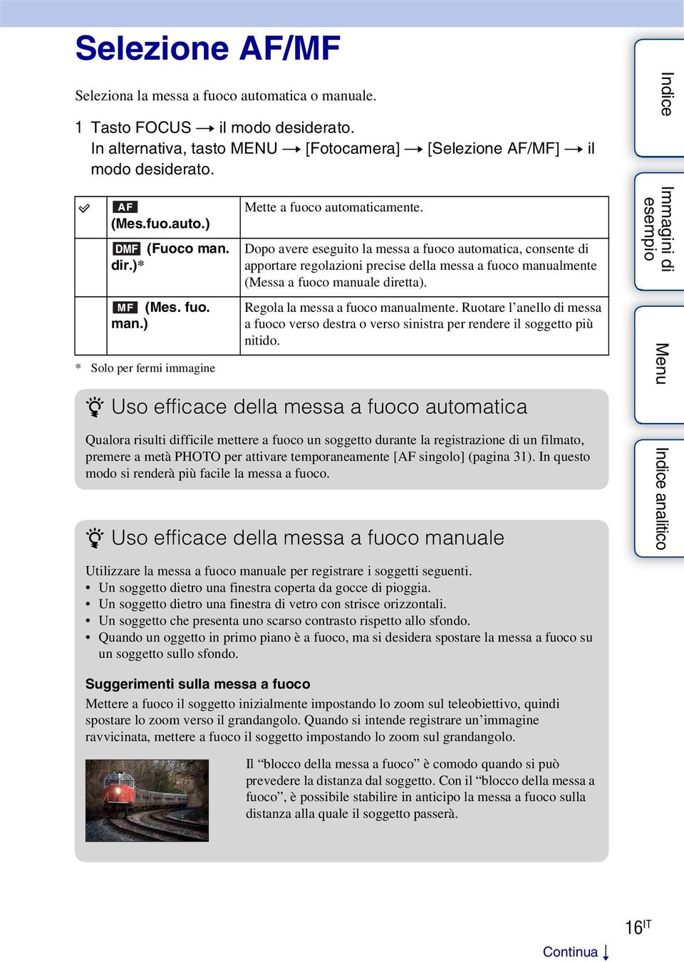 Dopo avere eseguito la messa a fuoco automatica, consente di apportare regolazioni precise della messa a fuoco manualmente (Messa a fuoco manuale diretta). Regola la messa a fuoco manualmente.