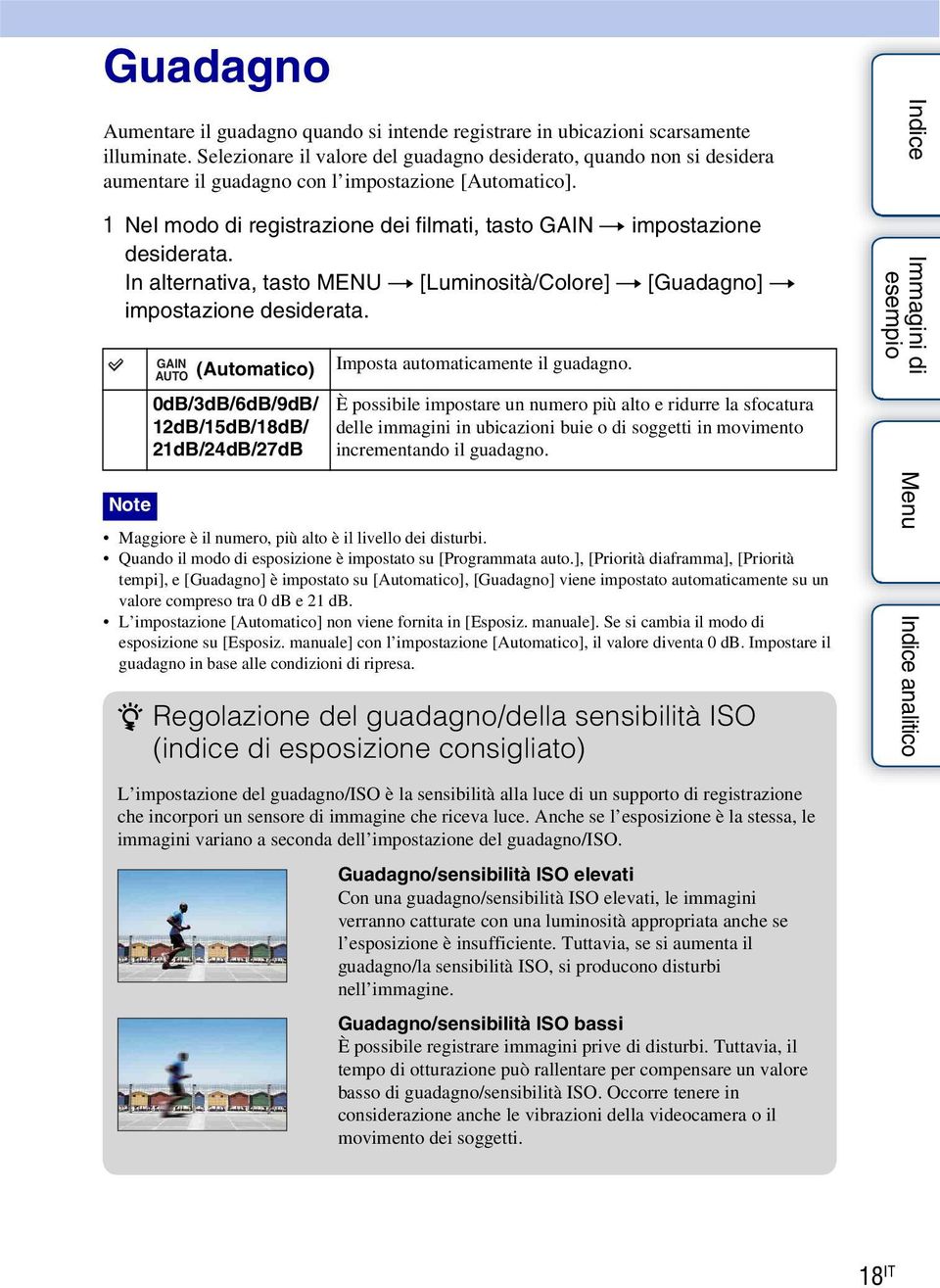 1 Nel modo di registrazione dei filmati, tasto GAIN t impostazione desiderata. In alternativa, tasto MENU t [Luminosità/Colore] t [Guadagno] t impostazione desiderata.