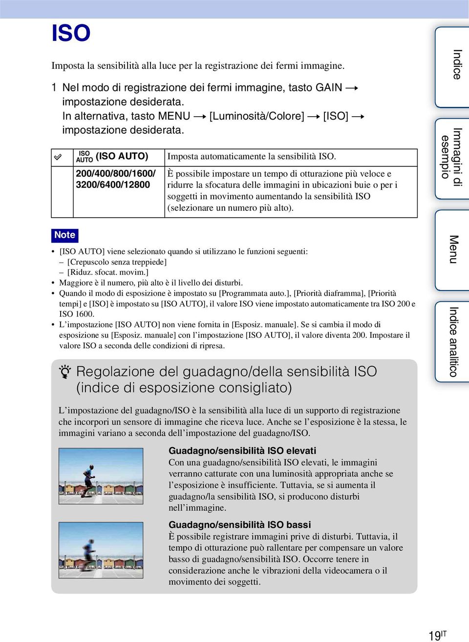 È possibile impostare un tempo di otturazione più veloce e ridurre la sfocatura delle immagini in ubicazioni buie o per i soggetti in movimento aumentando la sensibilità ISO (selezionare un numero