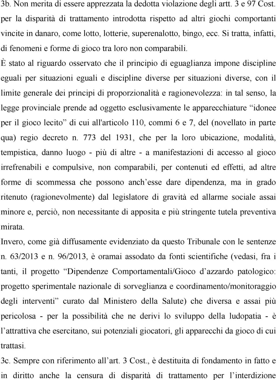 Si tratta, infatti, di fenomeni e forme di gioco tra loro non comparabili.