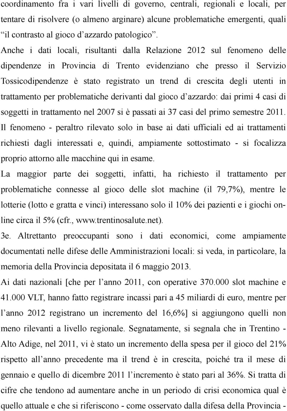 Anche i dati locali, risultanti dalla Relazione 2012 sul fenomeno delle dipendenze in Provincia di Trento evidenziano che presso il Servizio Tossicodipendenze è stato registrato un trend di crescita