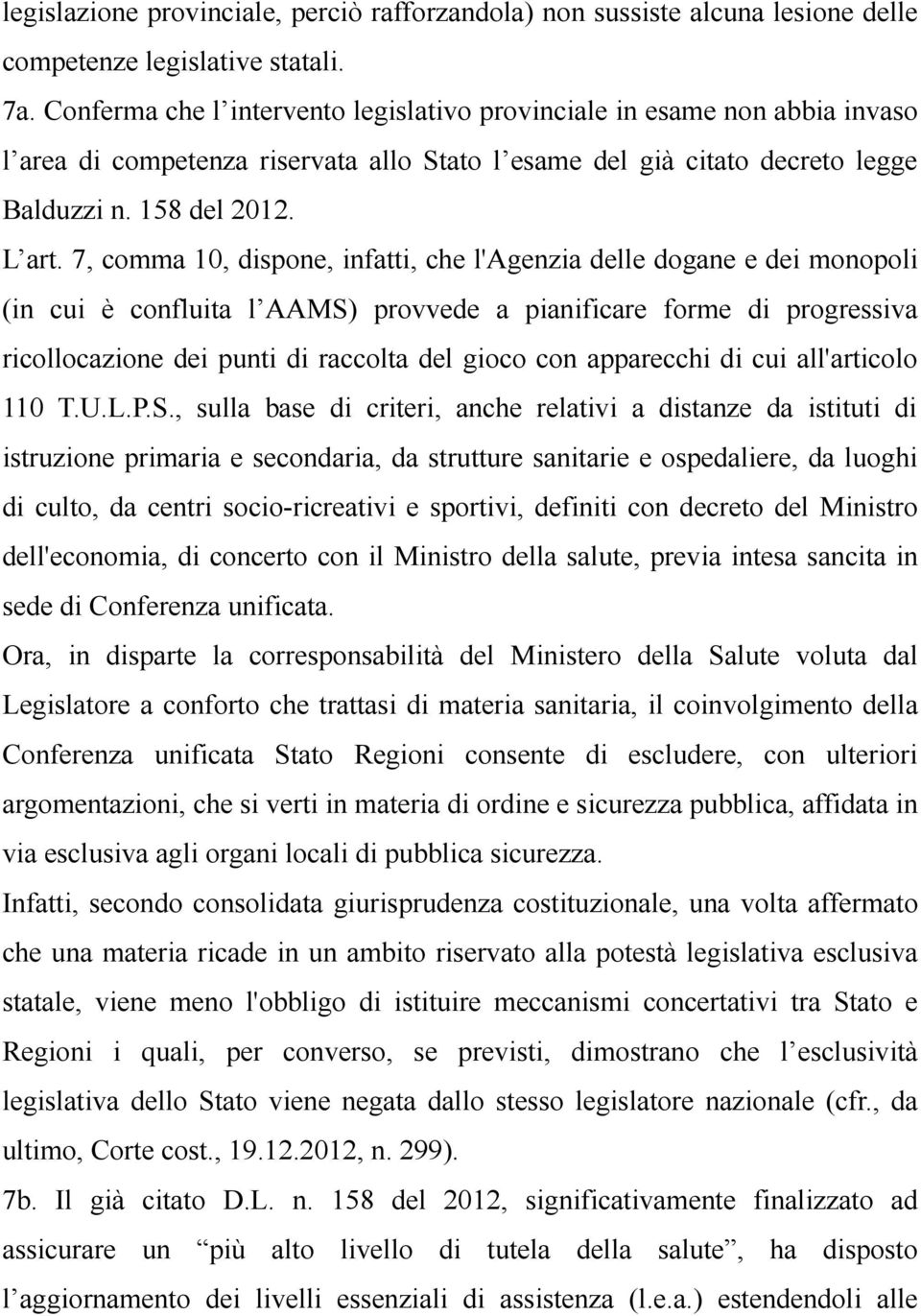 7, comma 10, dispone, infatti, che l'agenzia delle dogane e dei monopoli (in cui è confluita l AAMS) provvede a pianificare forme di progressiva ricollocazione dei punti di raccolta del gioco con