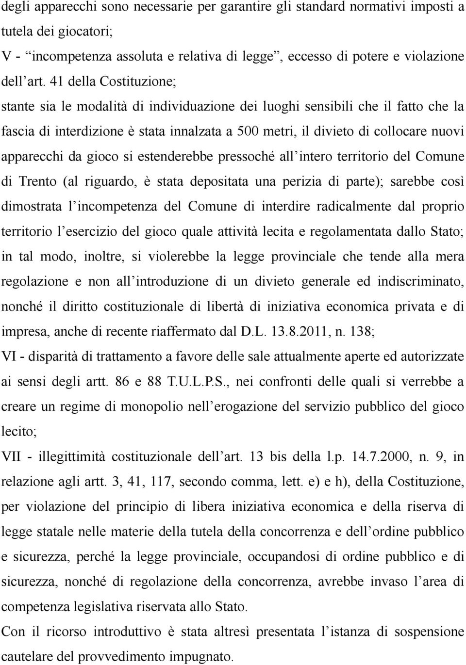 da gioco si estenderebbe pressoché all intero territorio del Comune di Trento (al riguardo, è stata depositata una perizia di parte); sarebbe così dimostrata l incompetenza del Comune di interdire