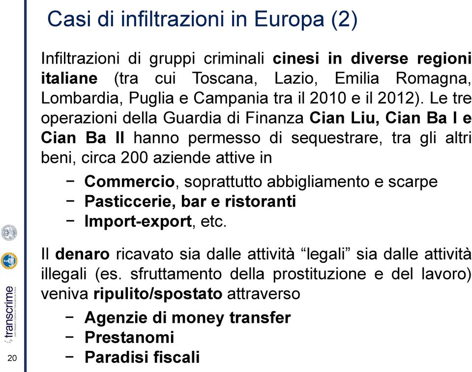 Le tre operazioni della Guardia di Finanza Cian Liu, Cian Ba I e Cian Ba II hanno permesso di sequestrare, tra gli altri beni, circa 200 aziende attive in Commercio,