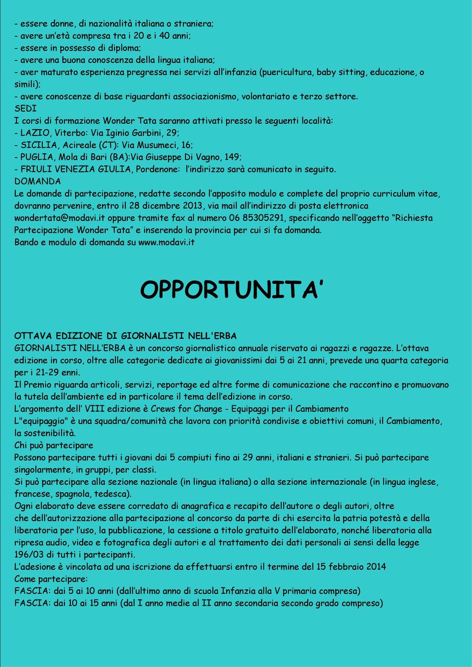 SEDI I corsi di formazione Wonder Tata saranno attivati presso le seguenti località: - LAZIO, Viterbo: Via Iginio Garbini, 29; - SICILIA, Acireale (CT): Via Musumeci, 16; - PUGLIA, Mola di Bari