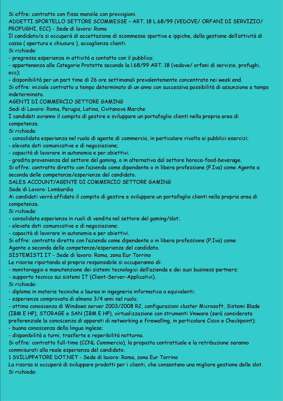 chiusura ), accoglienza clienti. - pregressa esperienza in attività a contatto con il pubblico; - appartenenza alle Categorie Protette secondo la l.68/99 ART.