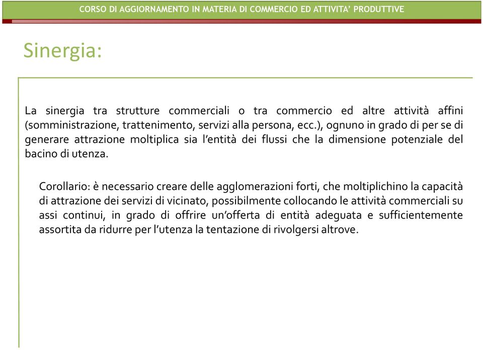 Corollario: è necessario creare delle agglomerazioni forti, che moltiplichino la capacità di attrazione dei servizi di vicinato, possibilmente collocando