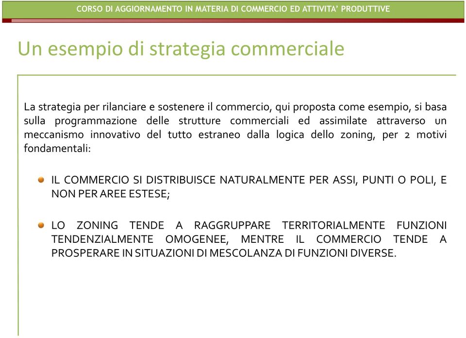 per 2 motivi fondamentali: IL COMMERCIO SI DISTRIBUISCE NATURALMENTE PER ASSI, PUNTI O POLI, E NON PER AREE ESTESE; LO ZONING TENDE A