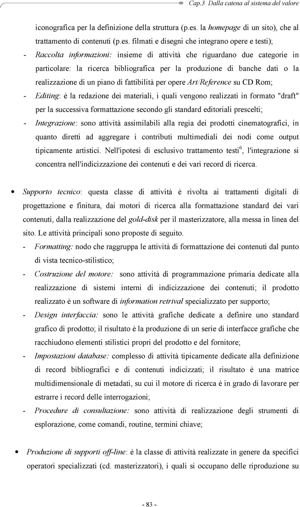 filmati e disegni che integrano opere e testi); - Raccolta informazioni: insieme di attività che riguardano due categorie in particolare: la ricerca bibliografica per la produzione di banche dati o