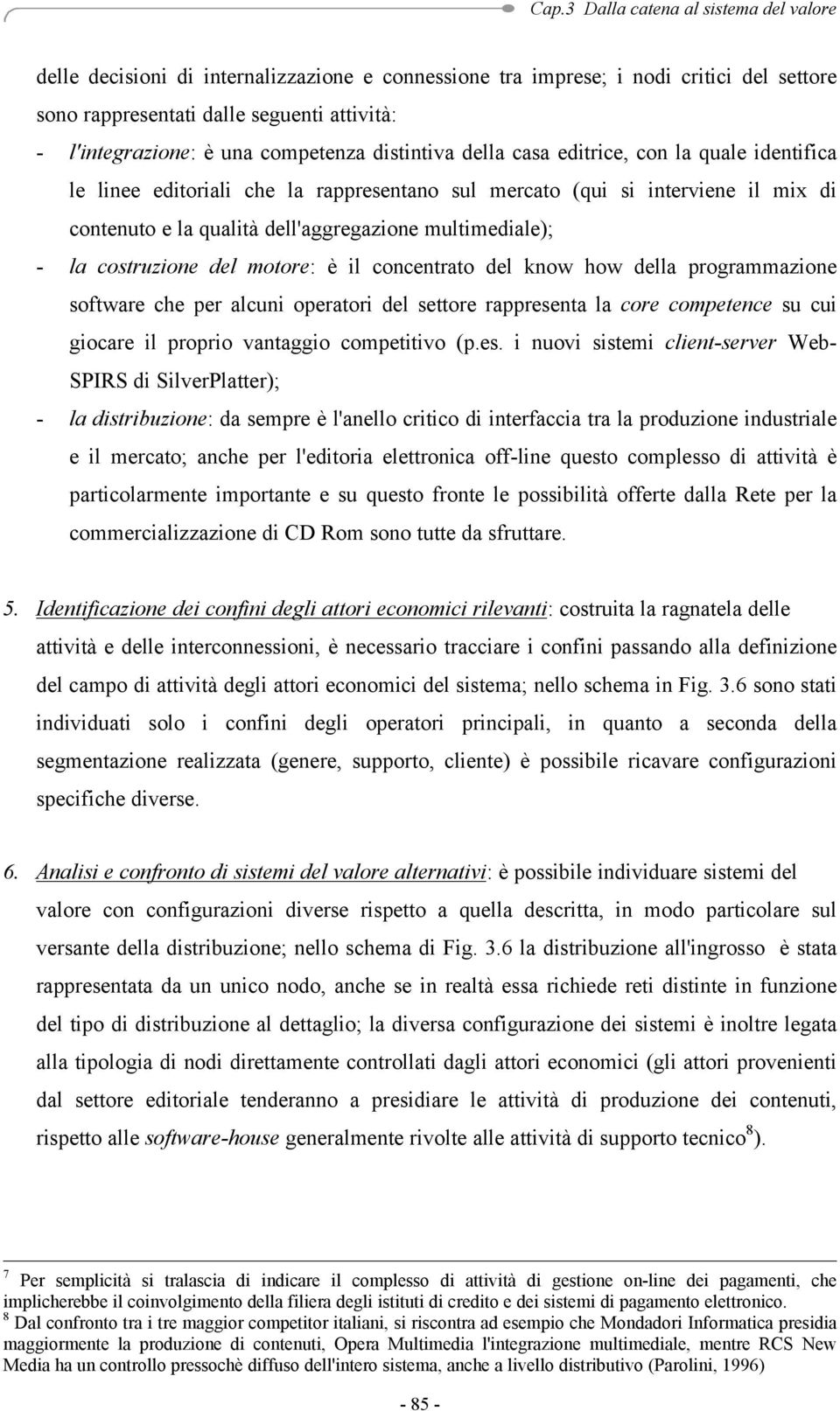 motore: è il concentrato del know how della programmazione software che per alcuni operatori del settore rapprese