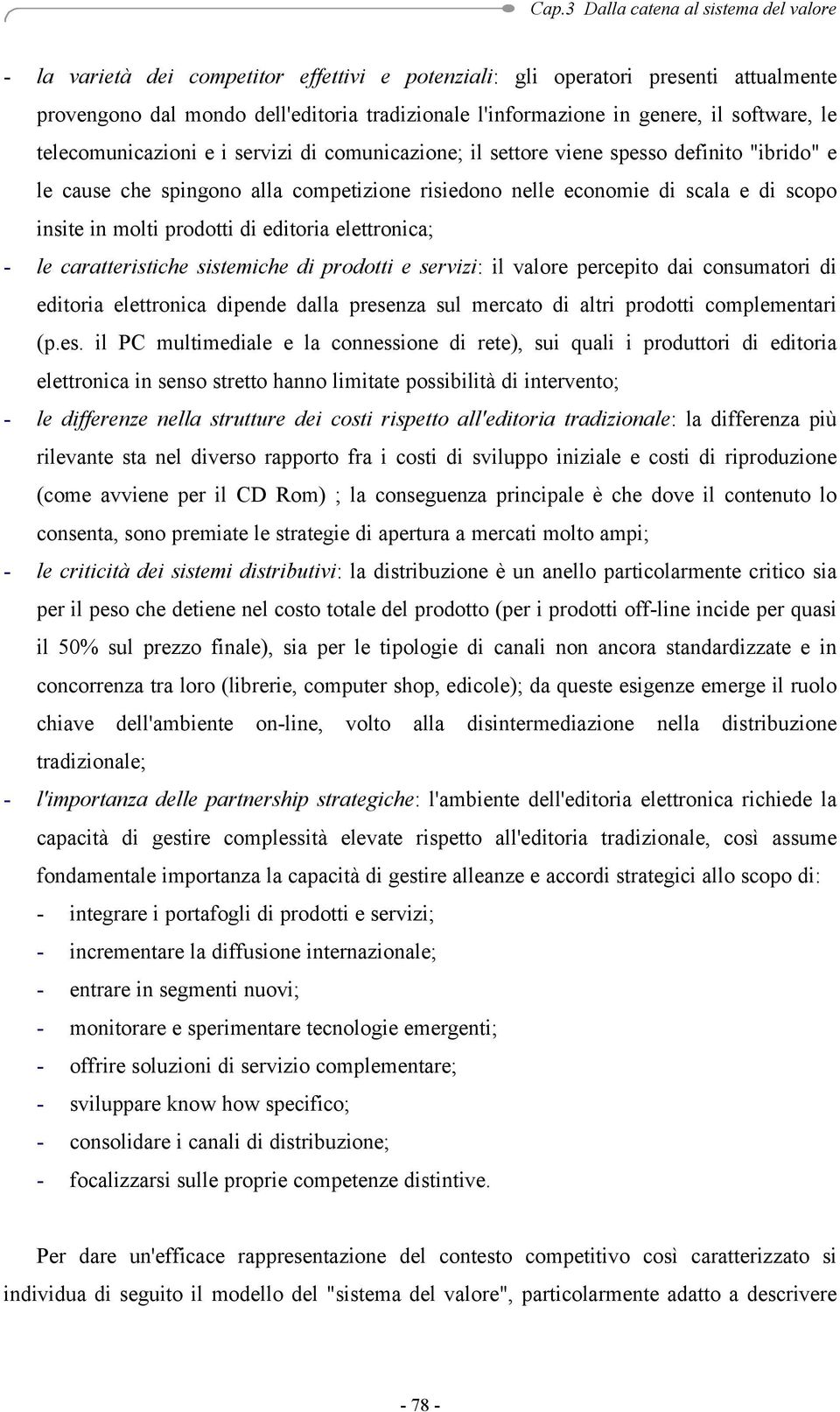 elettronica; - le caratteristiche sistemiche di prodotti e servizi: il valore percepito dai consumatori di editoria elettronica dipende dalla presenza sul mercato di altri prodotti complementari (p.