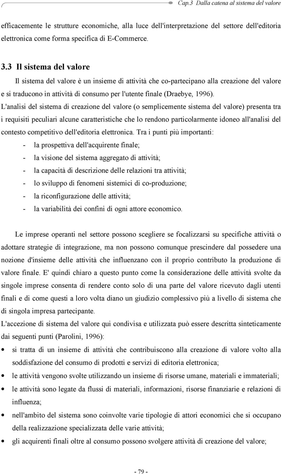 L'analisi del sistema di creazione del valore (o semplicemente sistema del valore) presenta tra i requisiti peculiari alcune caratteristiche che lo rendono particolarmente idoneo all'analisi del