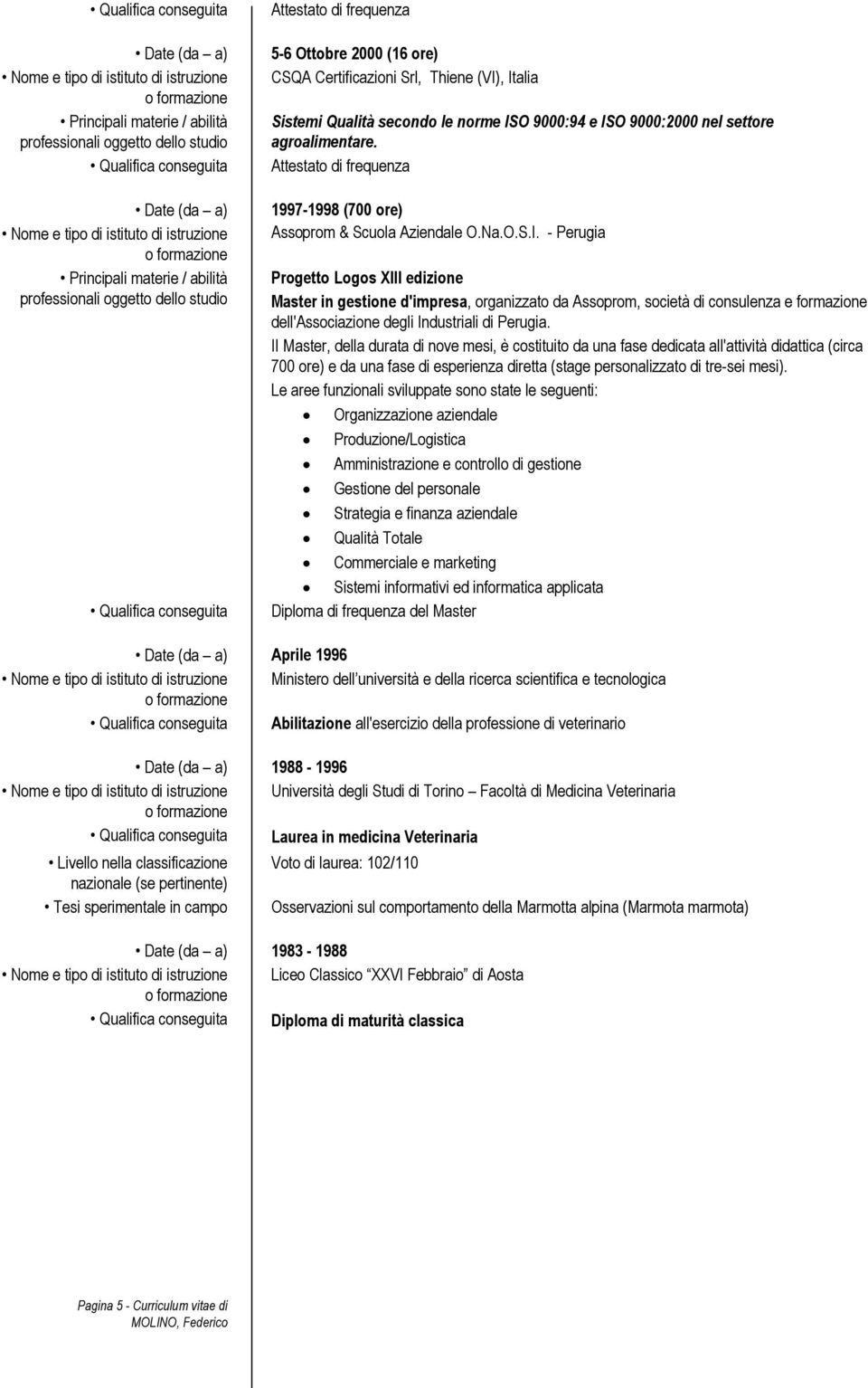 - Perugia Progetto Logos XIII edizione Master in gestione d'impresa, organizzato da Assoprom, società di consulenza e formazione dell'associazione degli Industriali di Perugia.