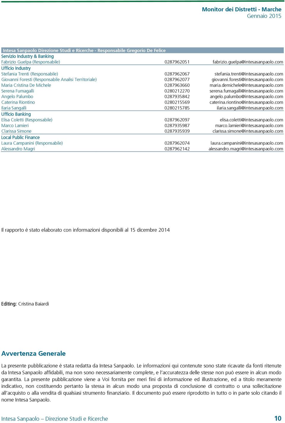 com Maria Cristina De Michele 0287963660 maria.demichele@intesasanpaolo.com Serena Fumagalli 0280212270 serena.fumagalli@intesasanpaolo.com Angelo Palumbo 0287935842 angelo.palumbo@intesasanpaolo.