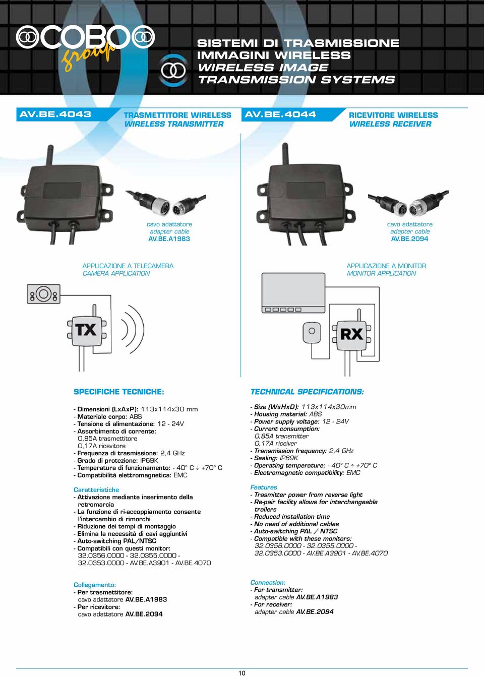 alimentazione: 12-24V - Assorbimento di corrente: 0,85A trasmettitore 0,17A ricevitore - Frequenza di trasmissione: 2,4 GHz - Grado di protezione: IP69K - Temperatura di funzionamento: - 40 C +70 C -