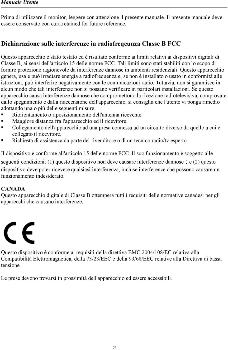 dell'articolo 15 delle norme FCC. Tali limiti sono stati stabiliti con lo scopo di fornire protezione ragionevole da interferenze dannose in ambienti residenziali.