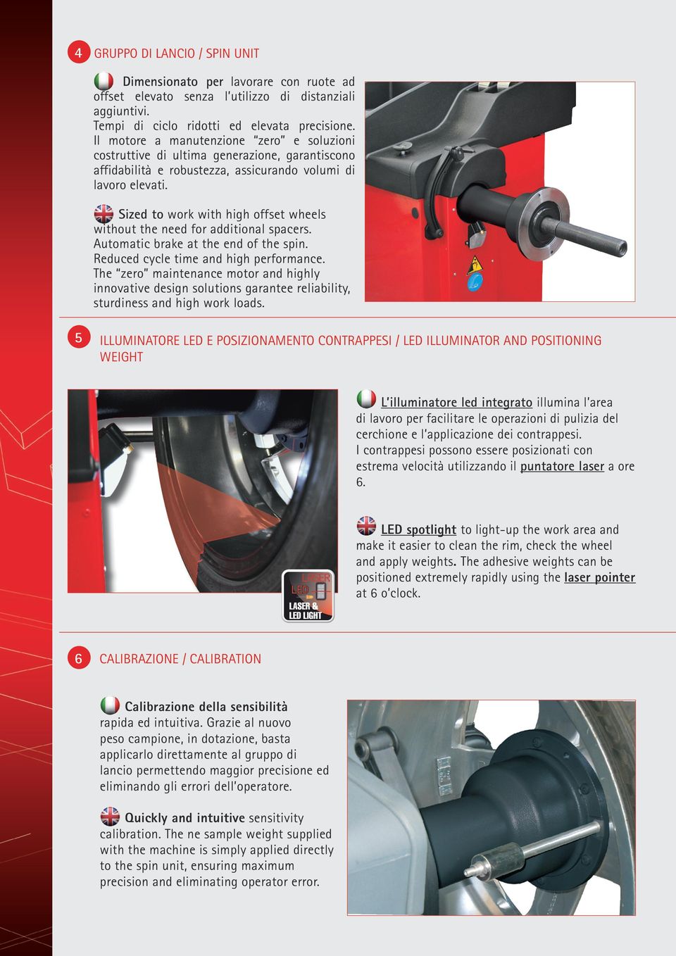 Sized to work with high offset wheels without the need for additional spacers. Automatic brake at the end of the spin. Reduced cycle time and high performance.